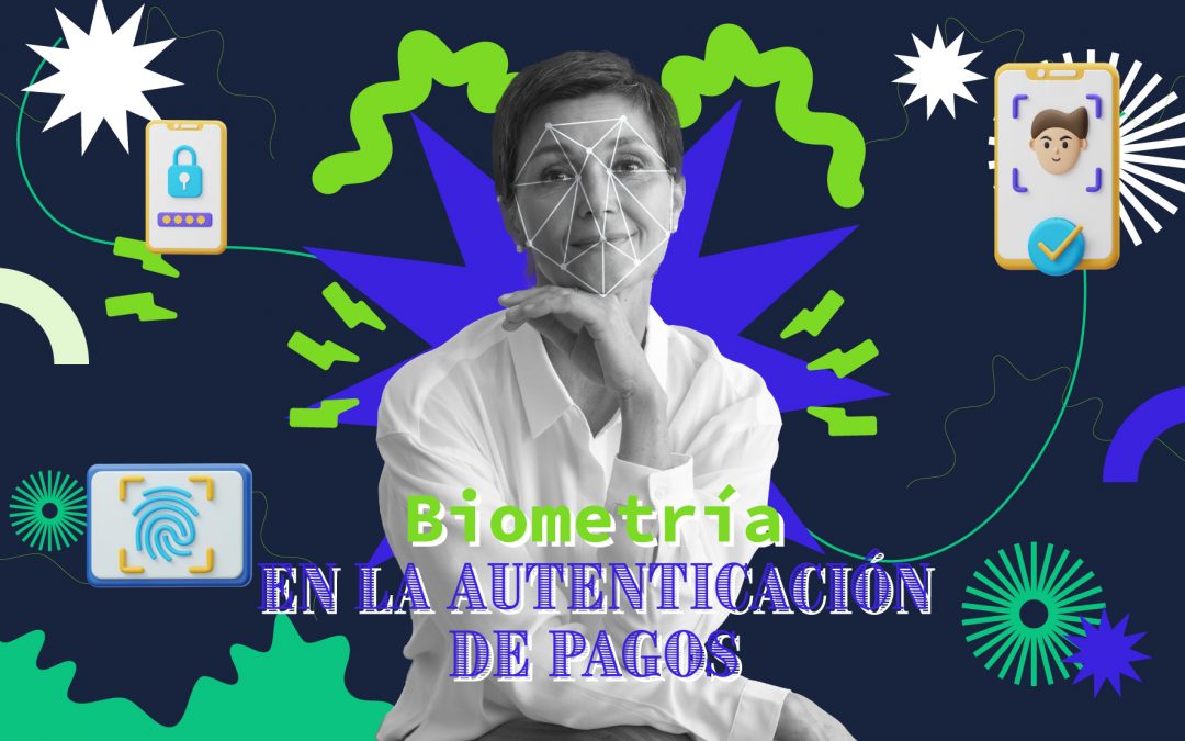 El uso de la biometría en la autenticación de pagos: acelerando los medios de pago después de la pandemia